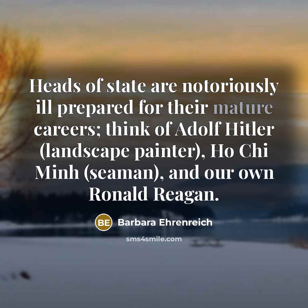“Heads of state are notoriously ill prepared for their mature…” quote by Barbara Ehrenreich