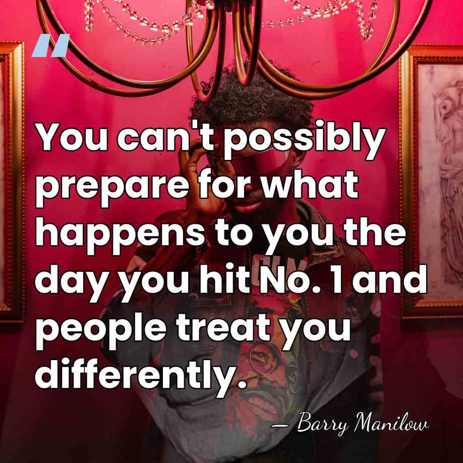 You can't possibly prepare for what happens to you the day you&hellip; - Barry Manilow