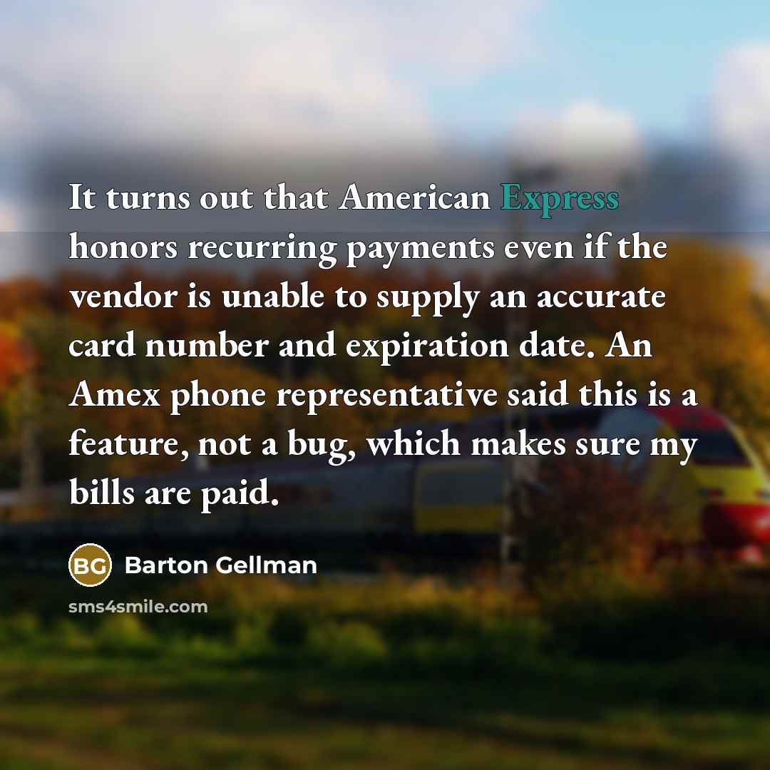 “It turns out that American Express honors recurring payments even…” quote by Barton Gellman