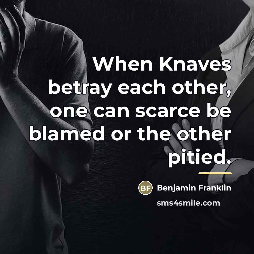 “When Knaves betray each other, one can scarce be blamed…” quote by Benjamin Franklin