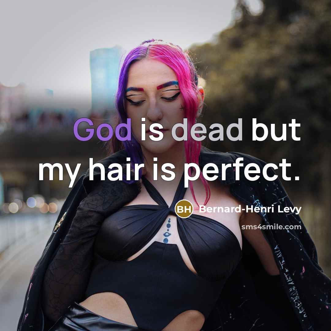“God is dead but my hair is perfect.” quote by Bernard-Henri Levy