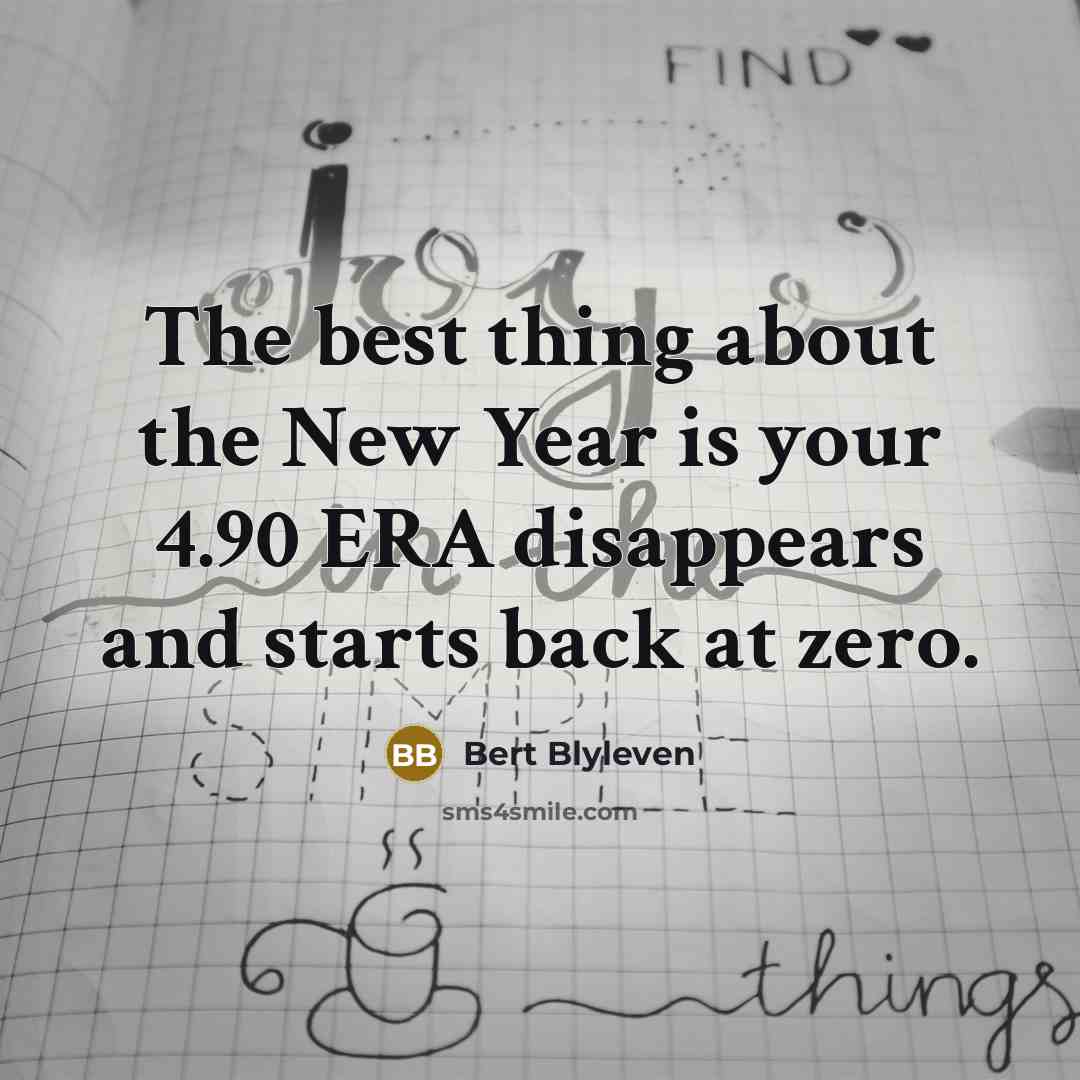 “The best thing about the New Year is your 4.90…” quote by Bert Blyleven