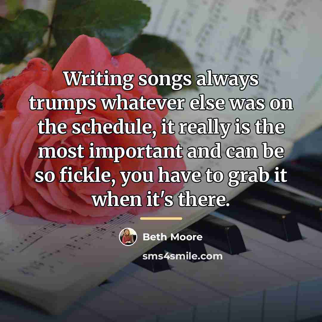 “Writing songs always trumps whatever else was on the schedule,…” quote by Beth Moore