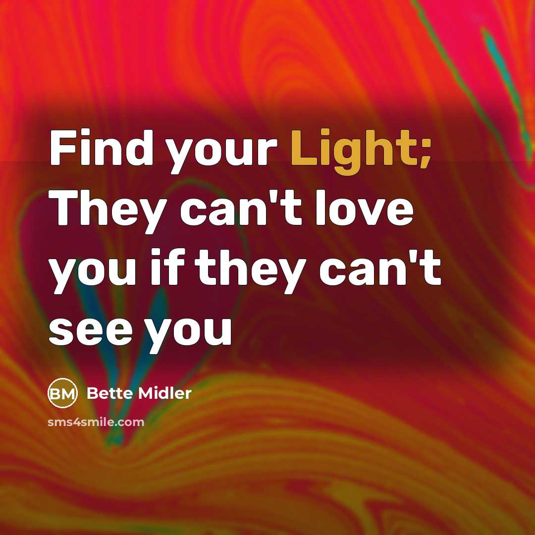 “Find your Light; They can't love you if they can't…” quote by Bette Midler