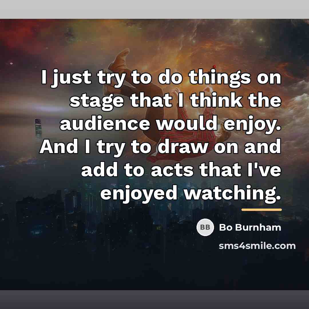 “I just try to do things on stage that I…” quote by Bo Burnham