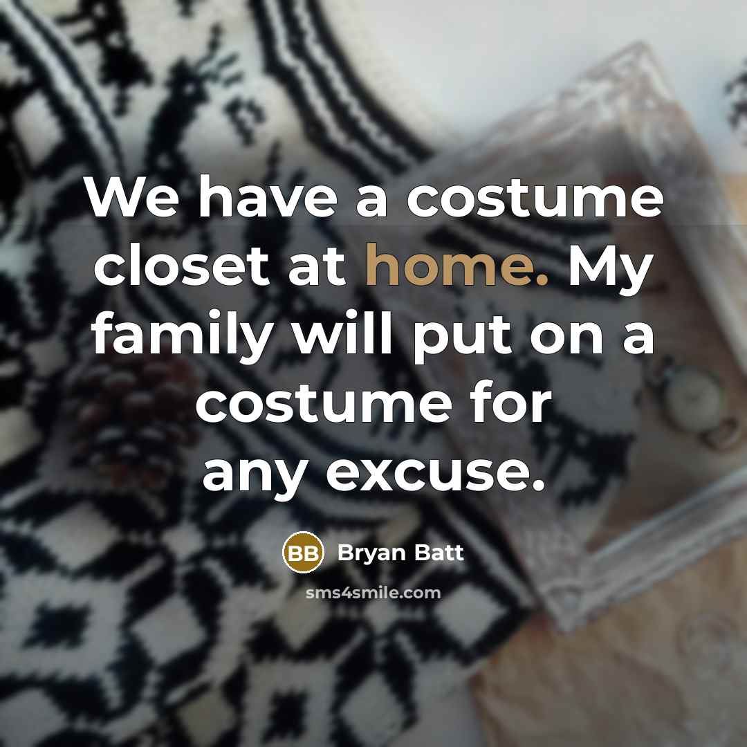 “We have a costume closet at home. My family will…” quote by Bryan Batt