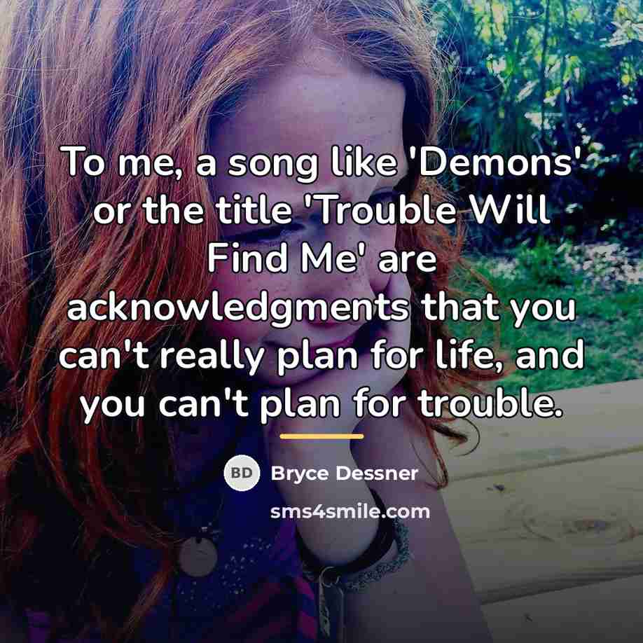 “To me, a song like 'Demons' or the title 'Trouble…” quote by Bryce Dessner