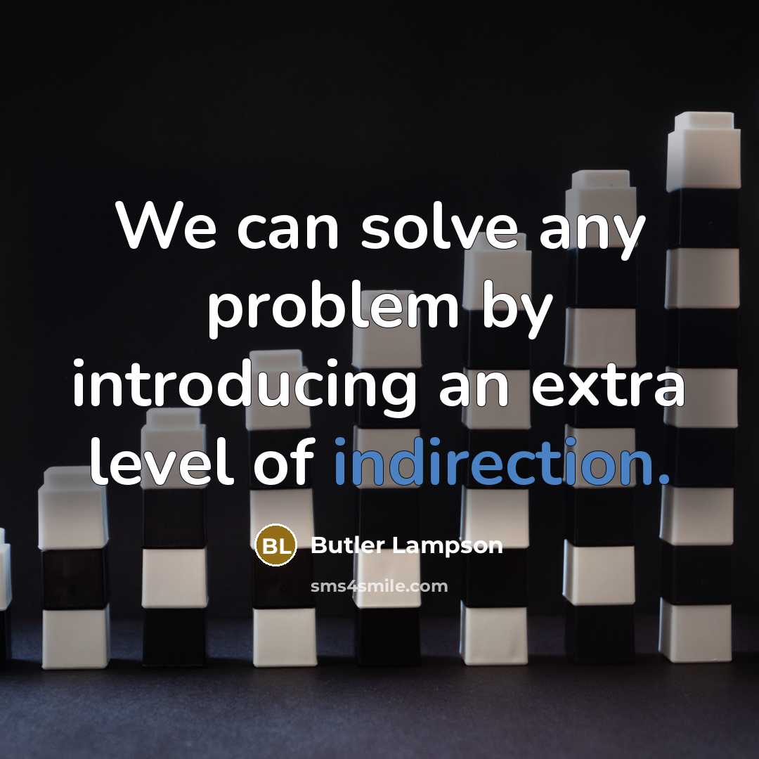 “We can solve any problem by introducing an extra level of indirection.” quote by Butler Lampson