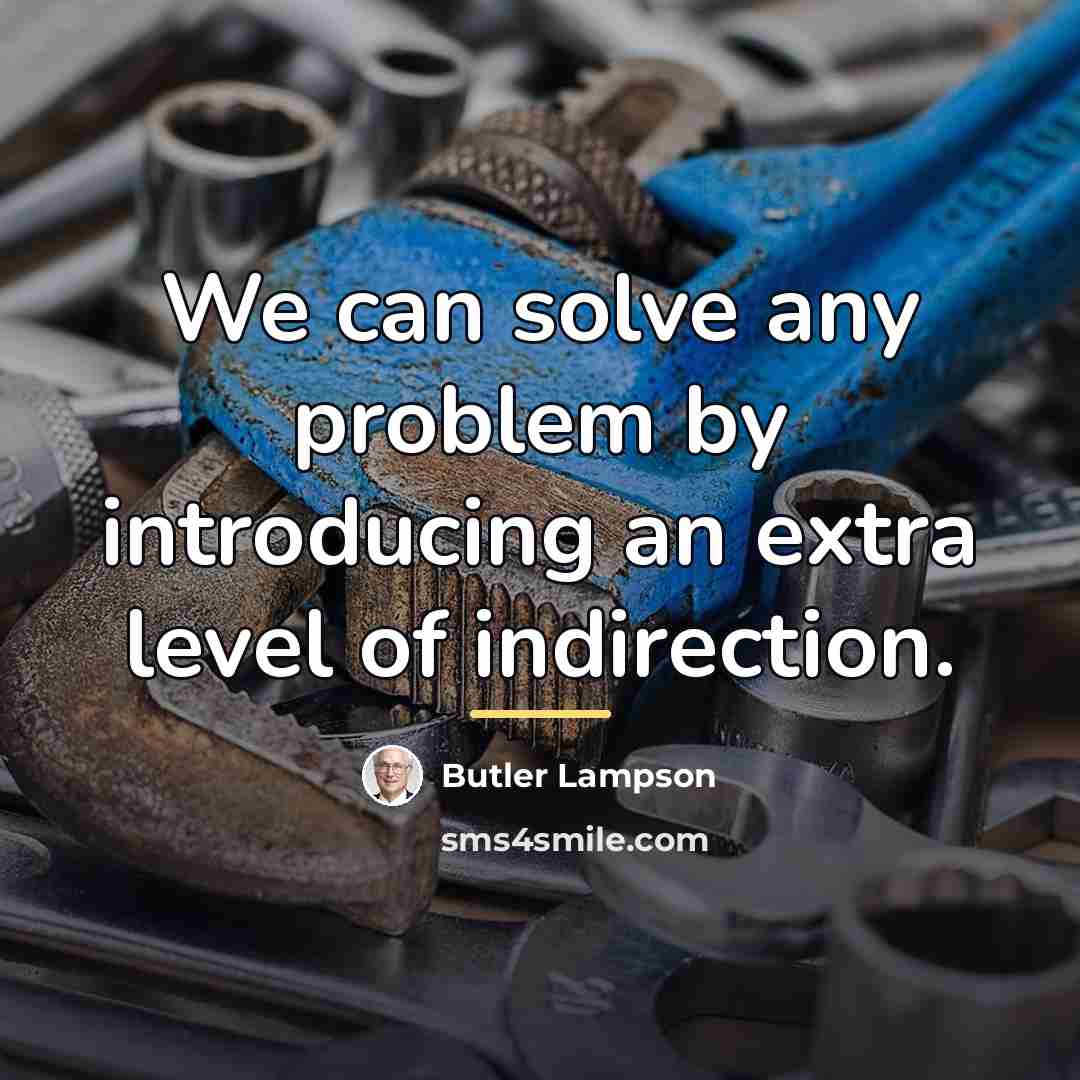 “We can solve any problem by introducing an extra level…” quote by Butler Lampson