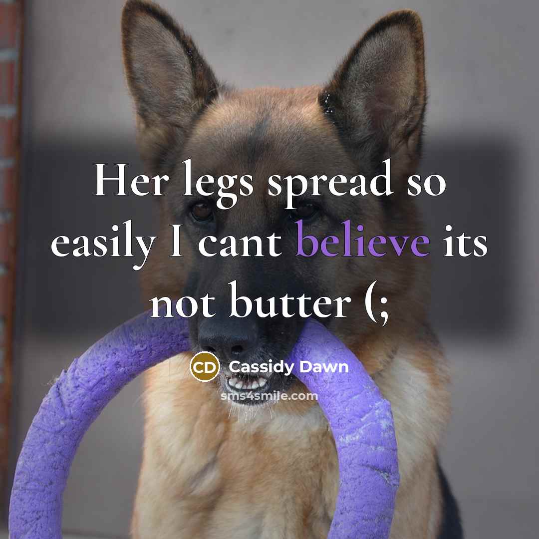 “Her legs spread so easily I cant believe its not butter (;” quote by Cassidy Dawn