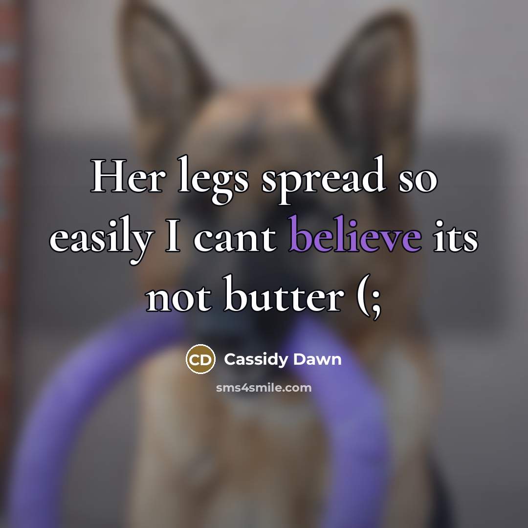 “Her legs spread so easily I cant believe its not butter (;” quote by Cassidy Dawn