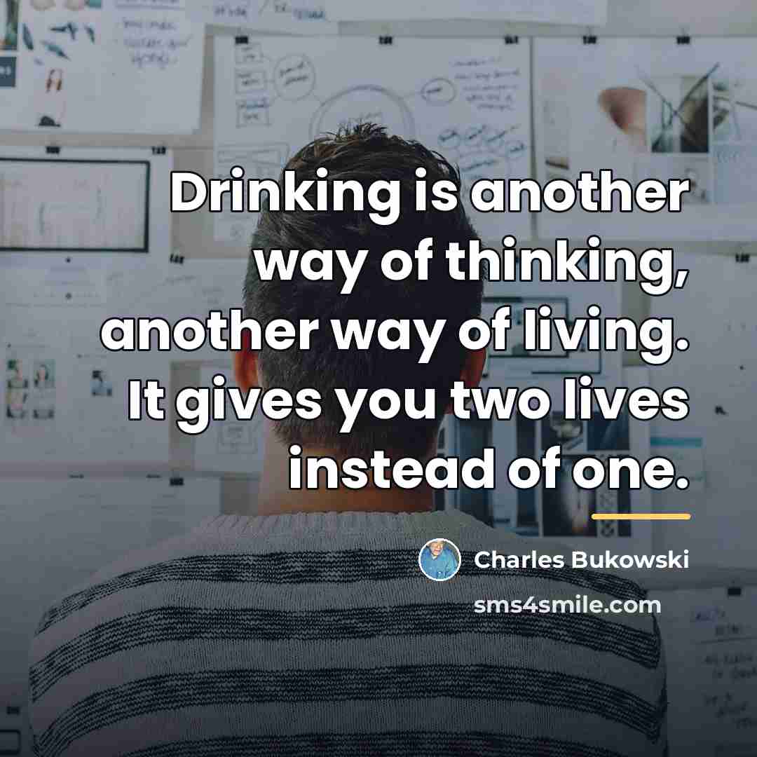 “Drinking is another way of thinking, another way of living.…” quote by Charles Bukowski