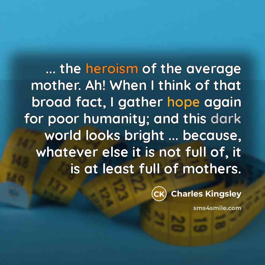 “... the heroism of the average mother. Ah! When I…” quote by Charles Kingsley