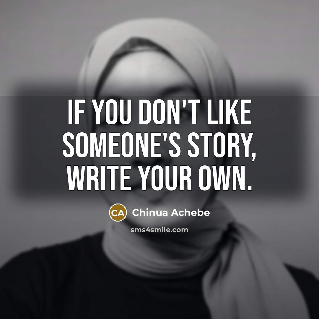 “If you don't like someone's story, write your own.…” quote by Chinua Achebe