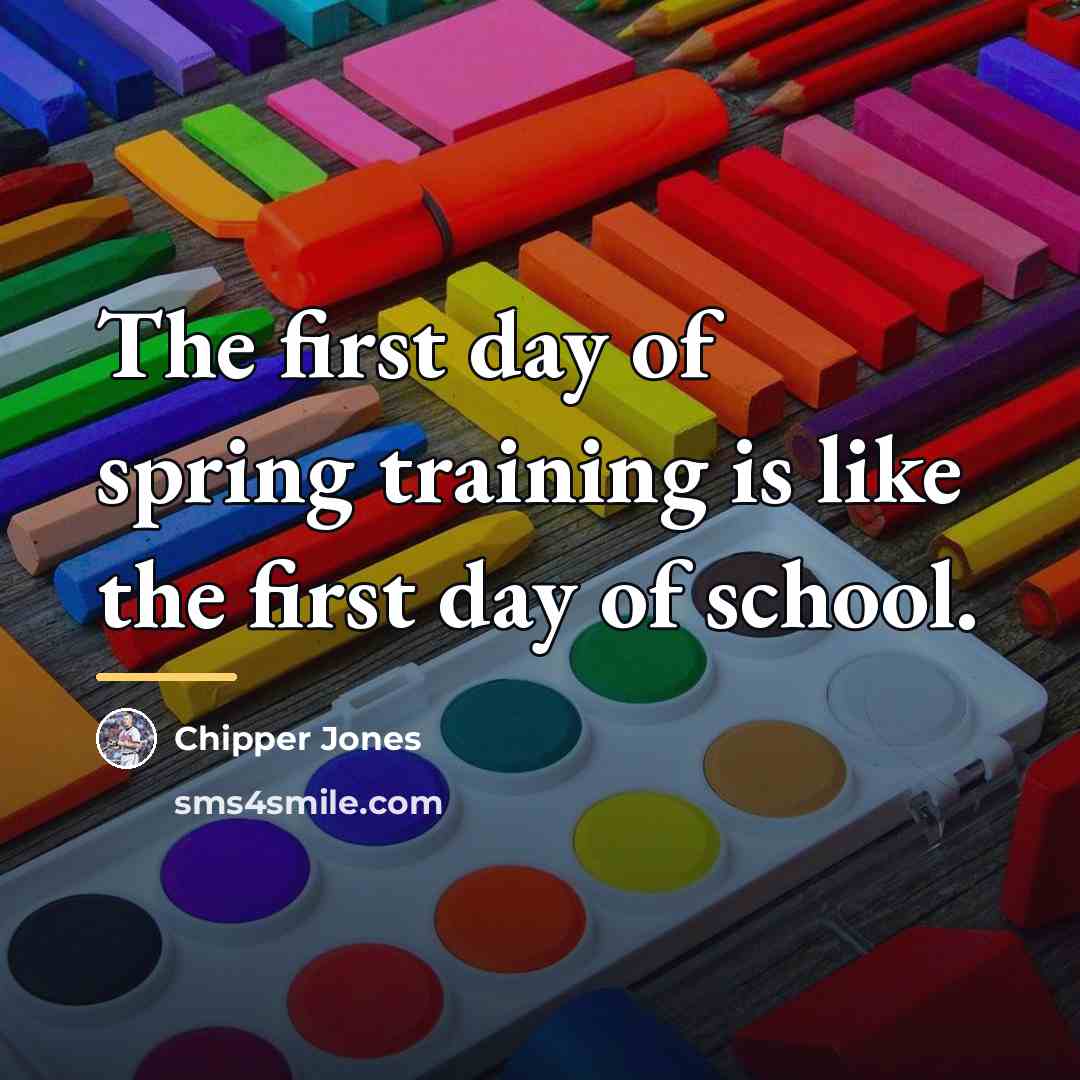 “The first day of spring training is like the first…” quote by Chipper Jones