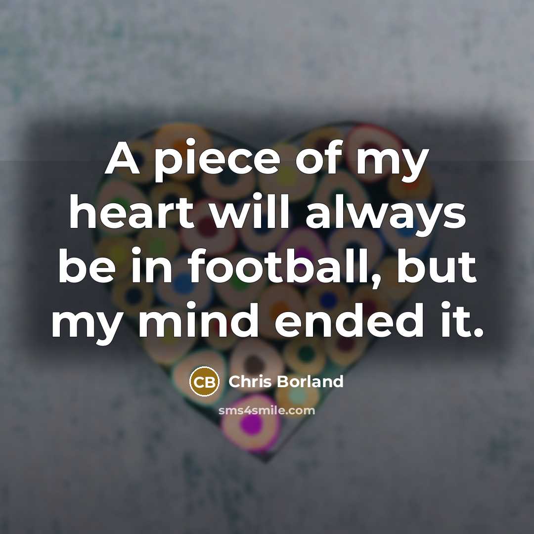 “A piece of my heart will always be in football,…” quote by Chris Borland
