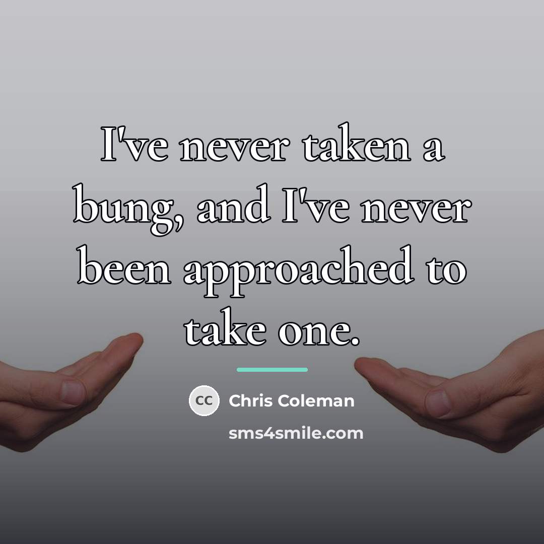 “I've never taken a bung, and I've never been approached…” quote by Chris Coleman