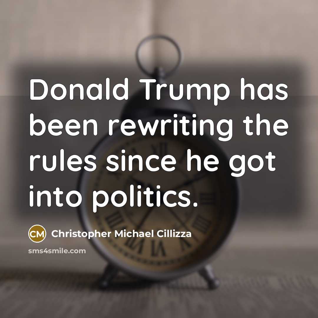 “Donald Trump has been rewriting the rules since he got into politics.” quote by Christopher Michael Cillizza