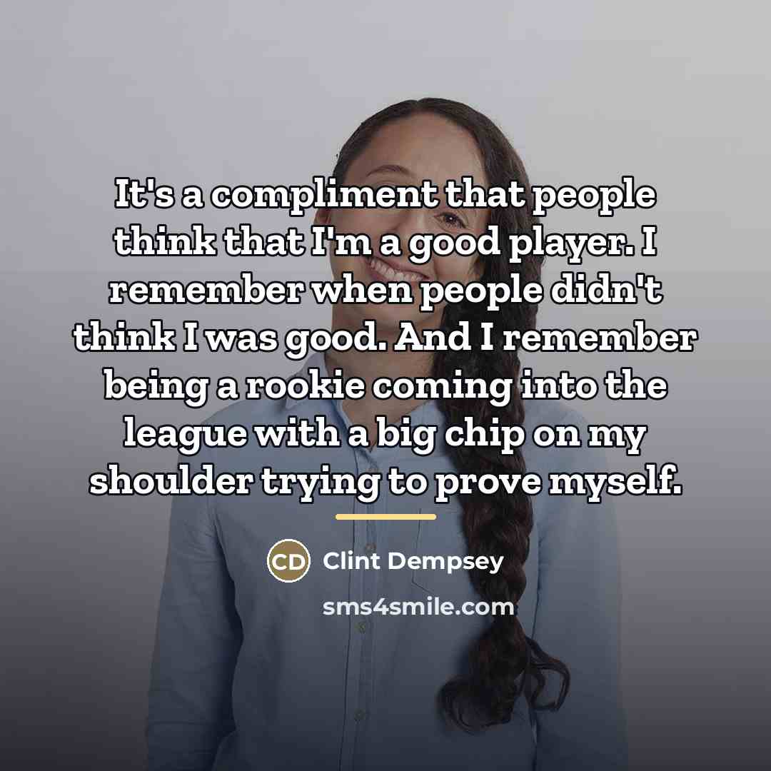 “It's a compliment that people think that I'm a good…” quote by Clint Dempsey