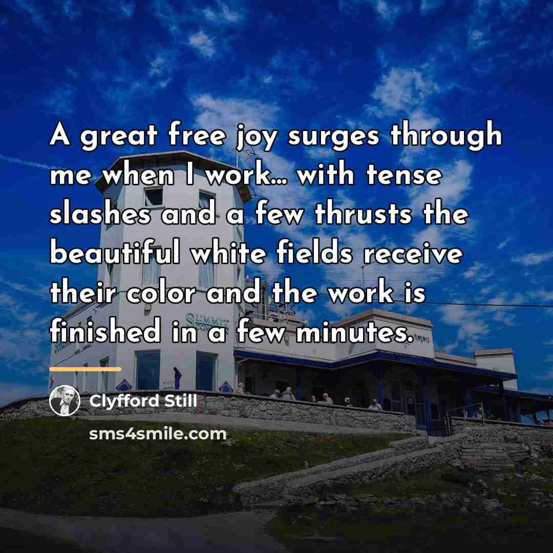 “A great free joy surges through me when I work...…” quote by Clyfford Still