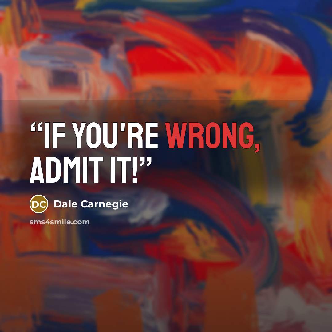 “If you're wrong, admit it!” quote by Dale Carnegie