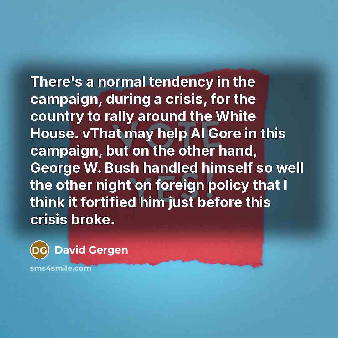 “There's a normal tendency in the campaign, during a crisis,…” quote by David Gergen