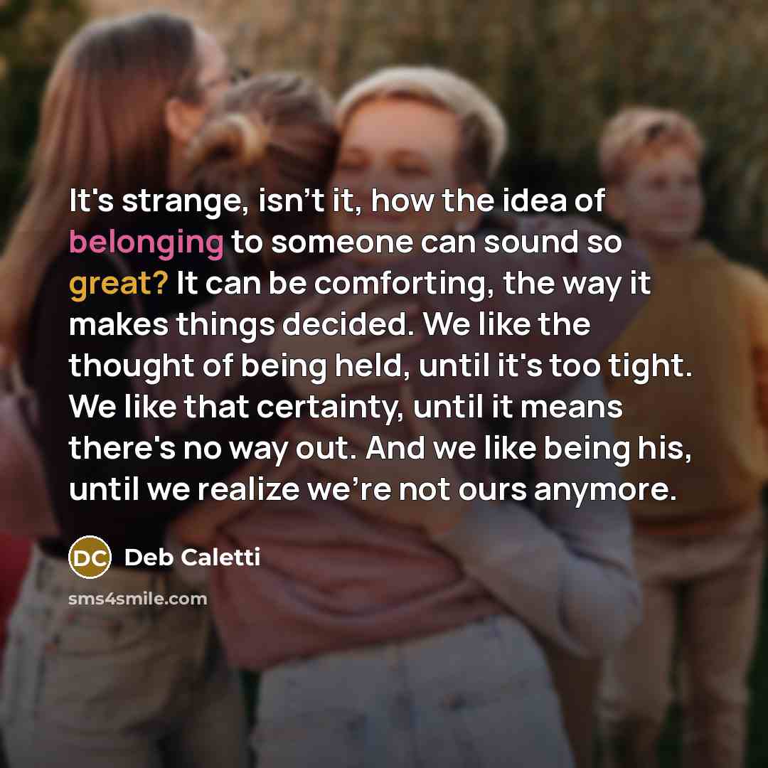 “It's strange, isn't it, how the idea of belonging to…” quote by Deb Caletti