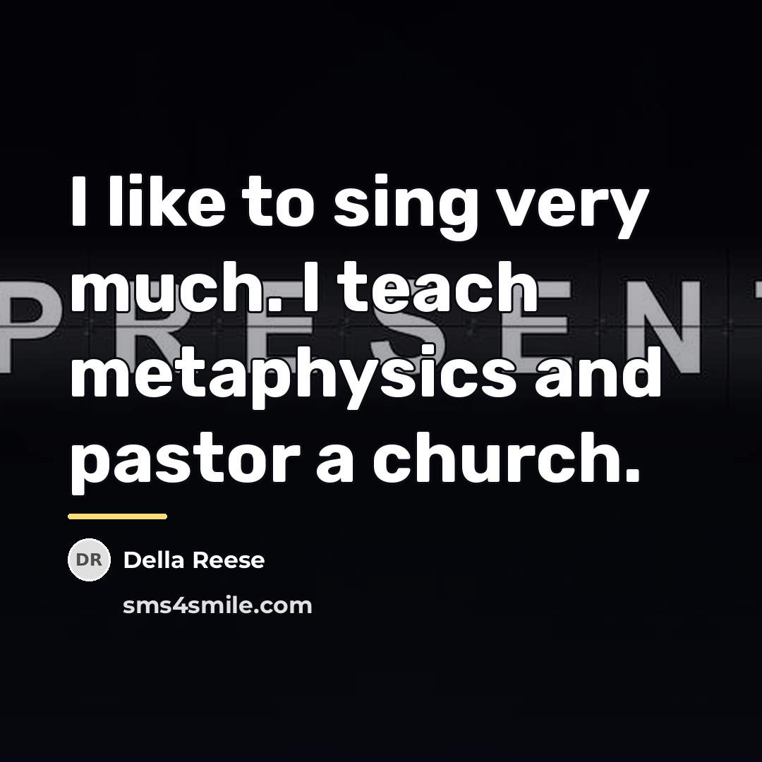 “I like to sing very much. I teach metaphysics and…” quote by Della Reese