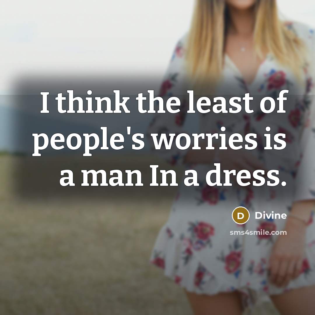 “I think the least of people's worries is a man…” quote by Divine