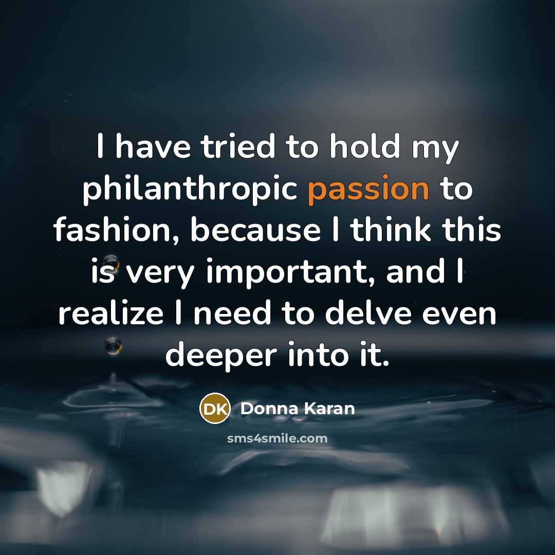 “I have tried to hold my philanthropic passion to fashion,…” quote by Donna Karan