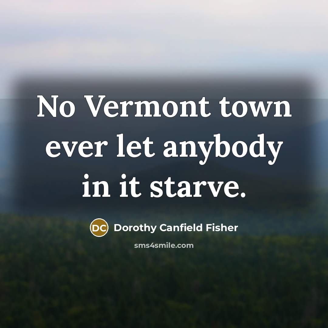 “No Vermont town ever let anybody in it starve.…” quote by Dorothy Canfield Fisher