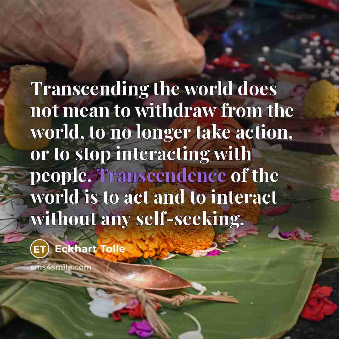 “Transcending the world does not mean to withdraw from the…” quote by Eckhart Tolle