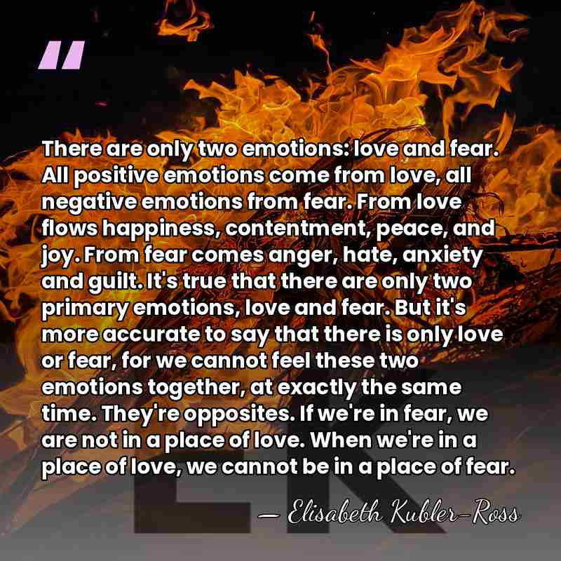 There are only two emotions: love and fear. All positive emotions come&hellip; - Elisabeth Kubler-Ross