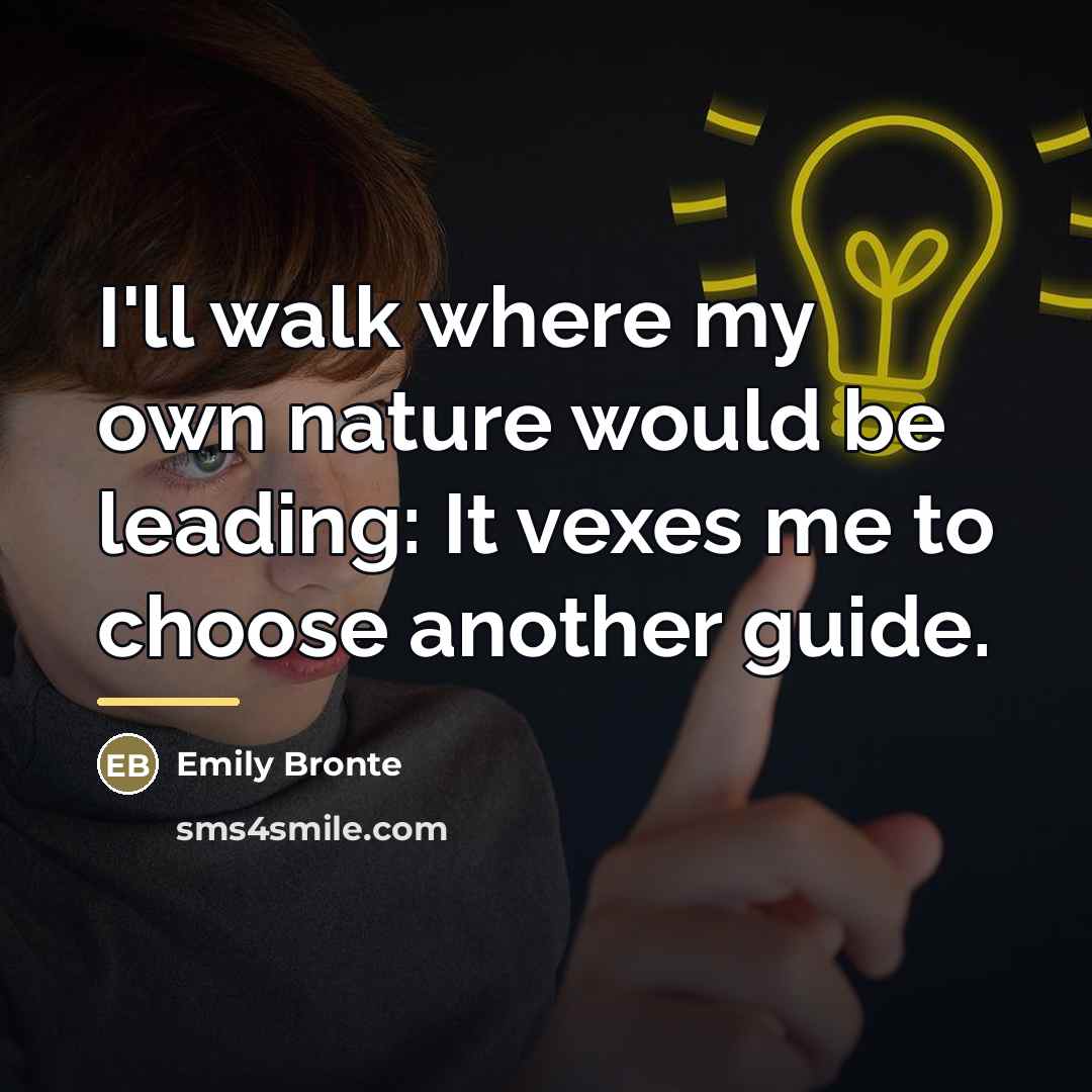 “I'll walk where my own nature would be leading: It…” quote by Emily Bronte