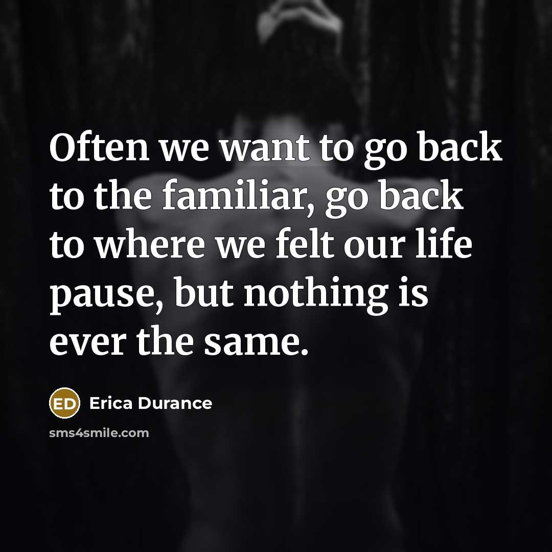 “Often we want to go back to the familiar, go…” quote by Erica Durance