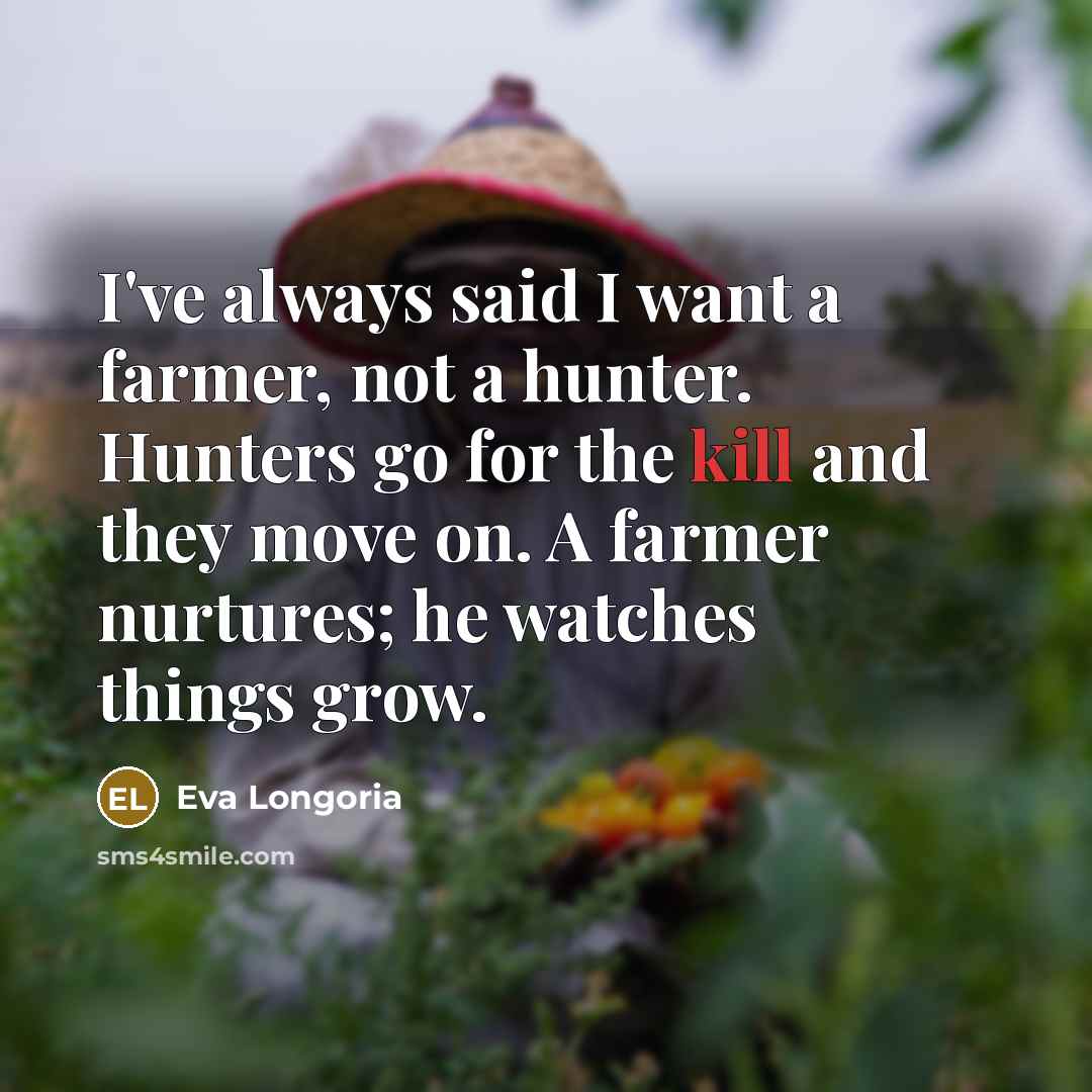 “I've always said I want a farmer, not a hunter.…” quote by Eva Longoria