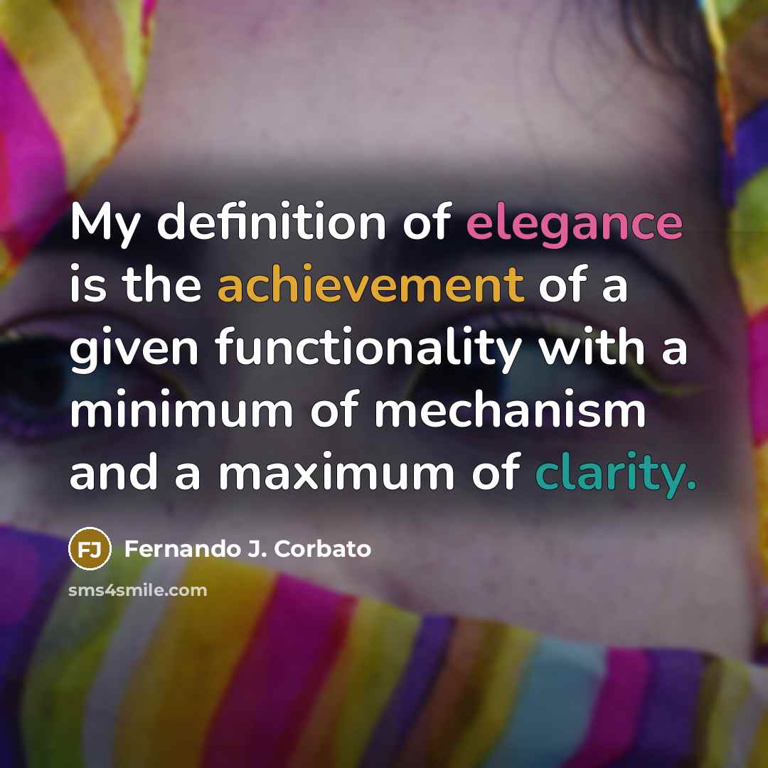 “My definition of elegance is the achievement of a given…” quote by Fernando J. Corbato