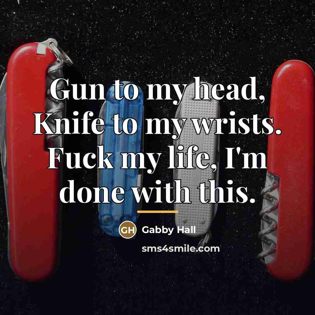 “Gun to my head, Knife to my wrists. Fuck my…” quote by Gabby Hall