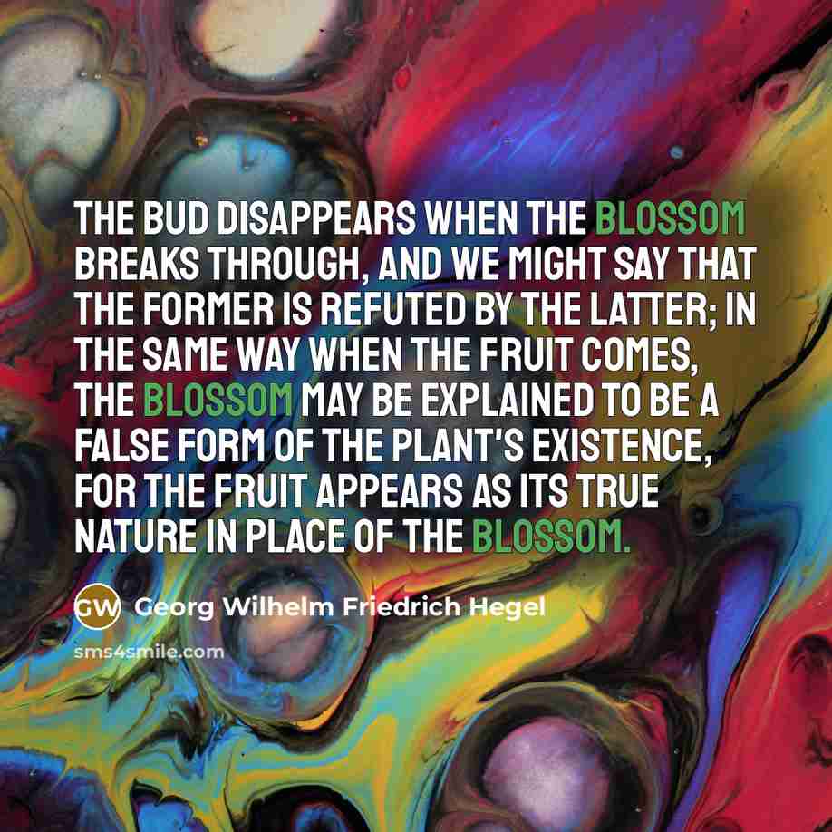 “The bud disappears when the blossom breaks through, and we…” quote by Georg Wilhelm Friedrich Hegel