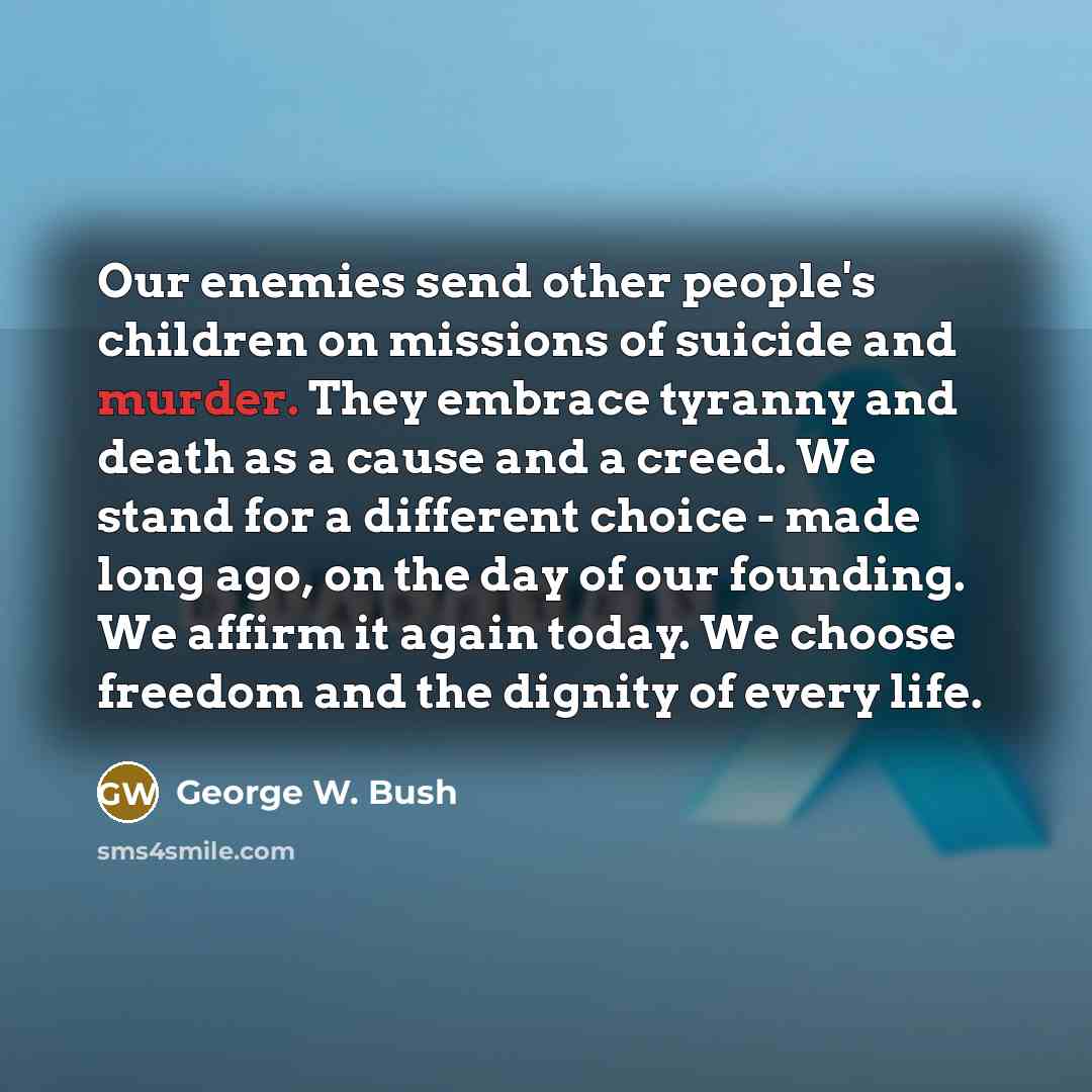 “Our enemies send other people's children on missions of suicide…” quote by George W. Bush