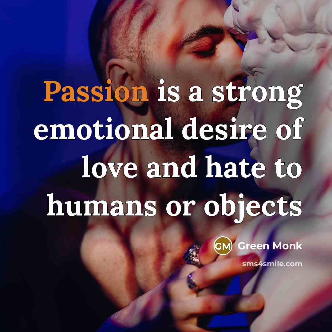 “Passion is a strong emotional desire of love and hate…” quote by Green Monk