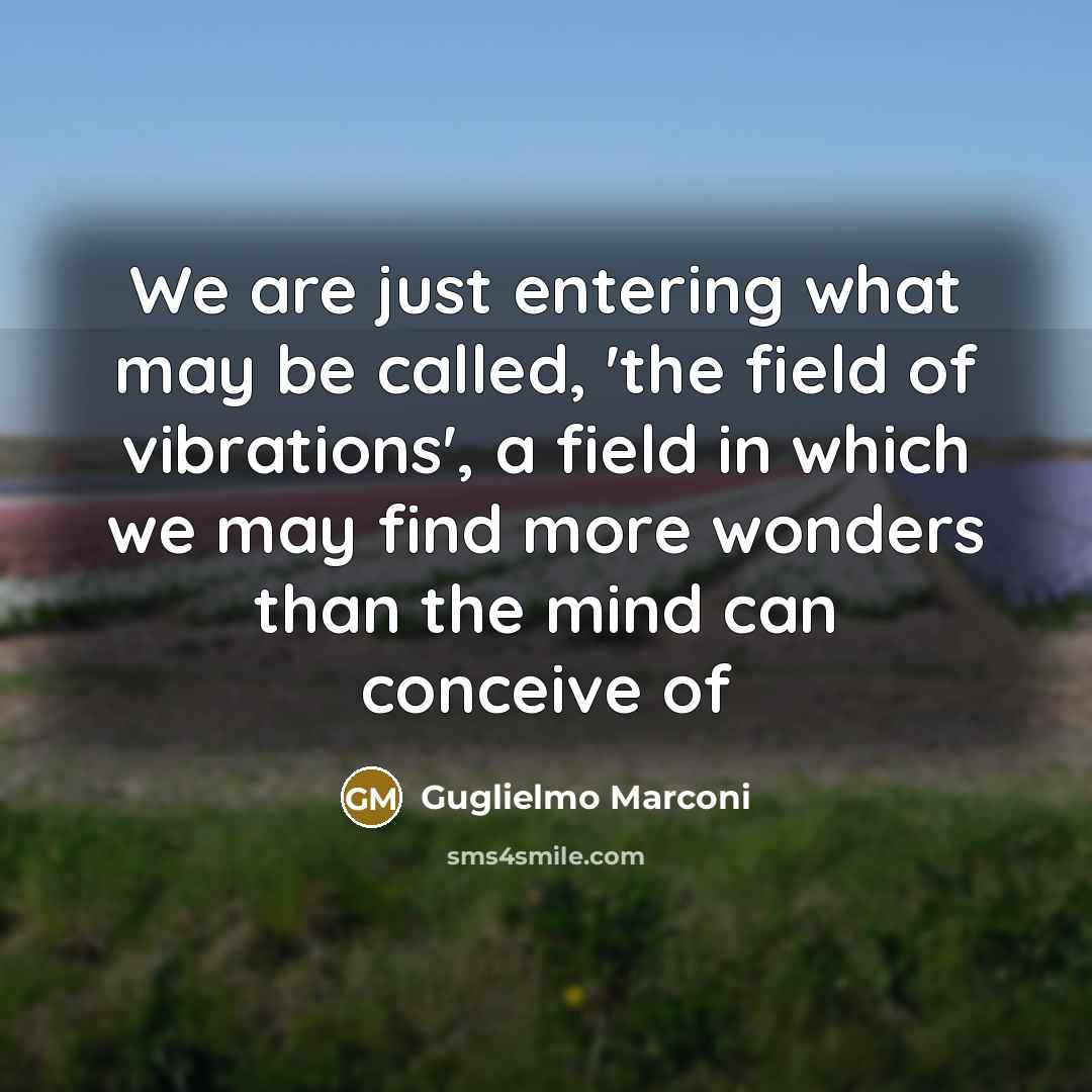 “We are just entering what may be called, 'the field…” quote by Guglielmo Marconi