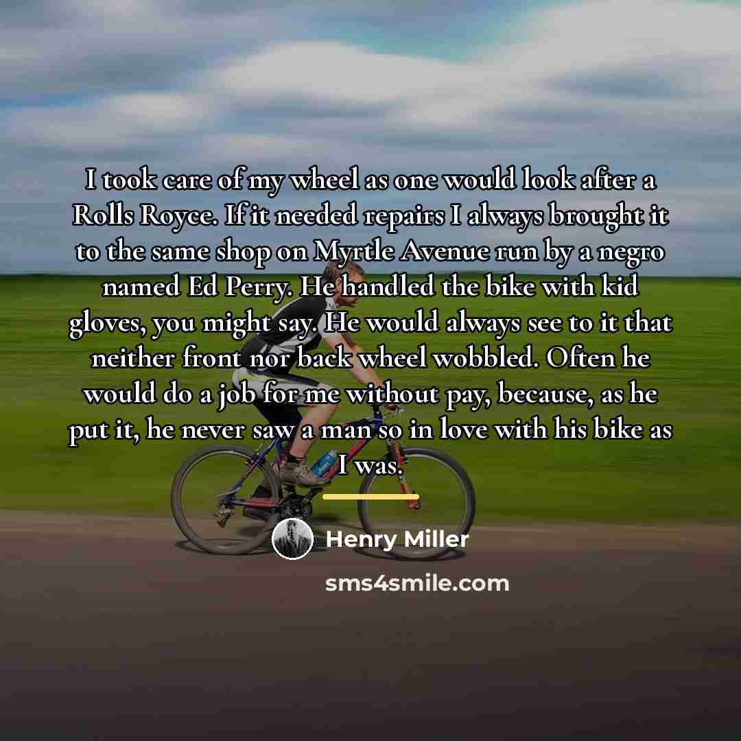 “I took care of my wheel as one would look…” quote by Henry Miller