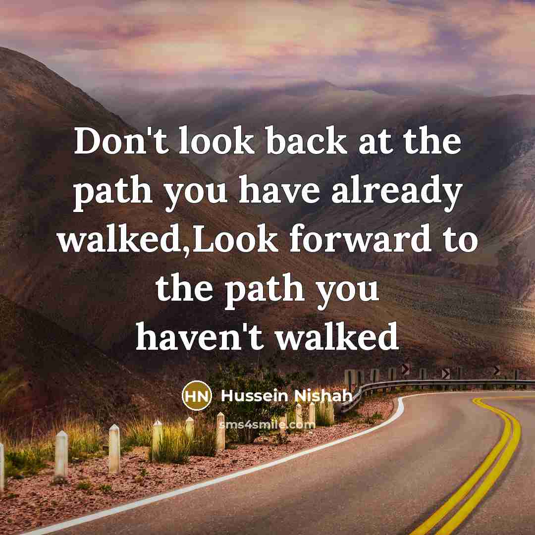“Don't look back at the path you have already walked,Look…” quote by Hussein Nishah