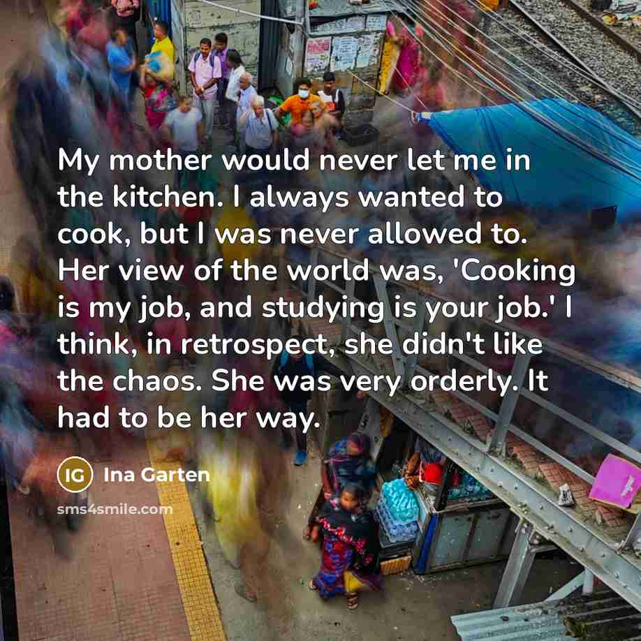 “My mother would never let me in the kitchen. I…” quote by Ina Garten