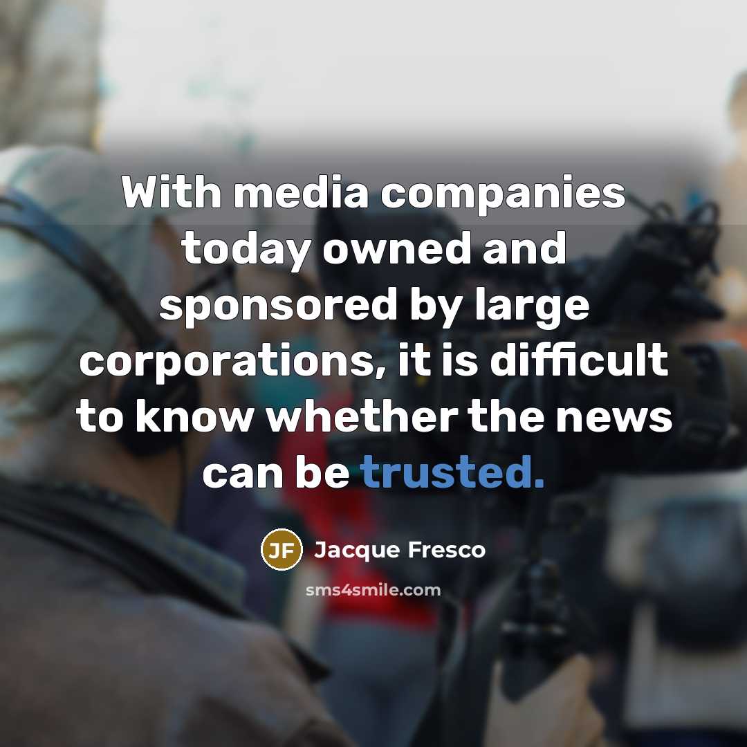 “With media companies today owned and sponsored by large corporations,…” quote by Jacque Fresco