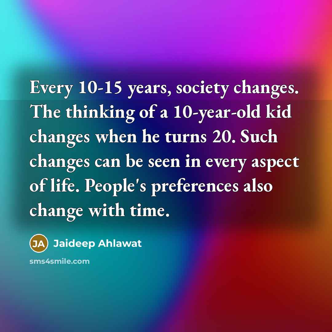 “Every 10-15 years, society changes. The thinking of a 10-year-old…” quote by Jaideep Ahlawat