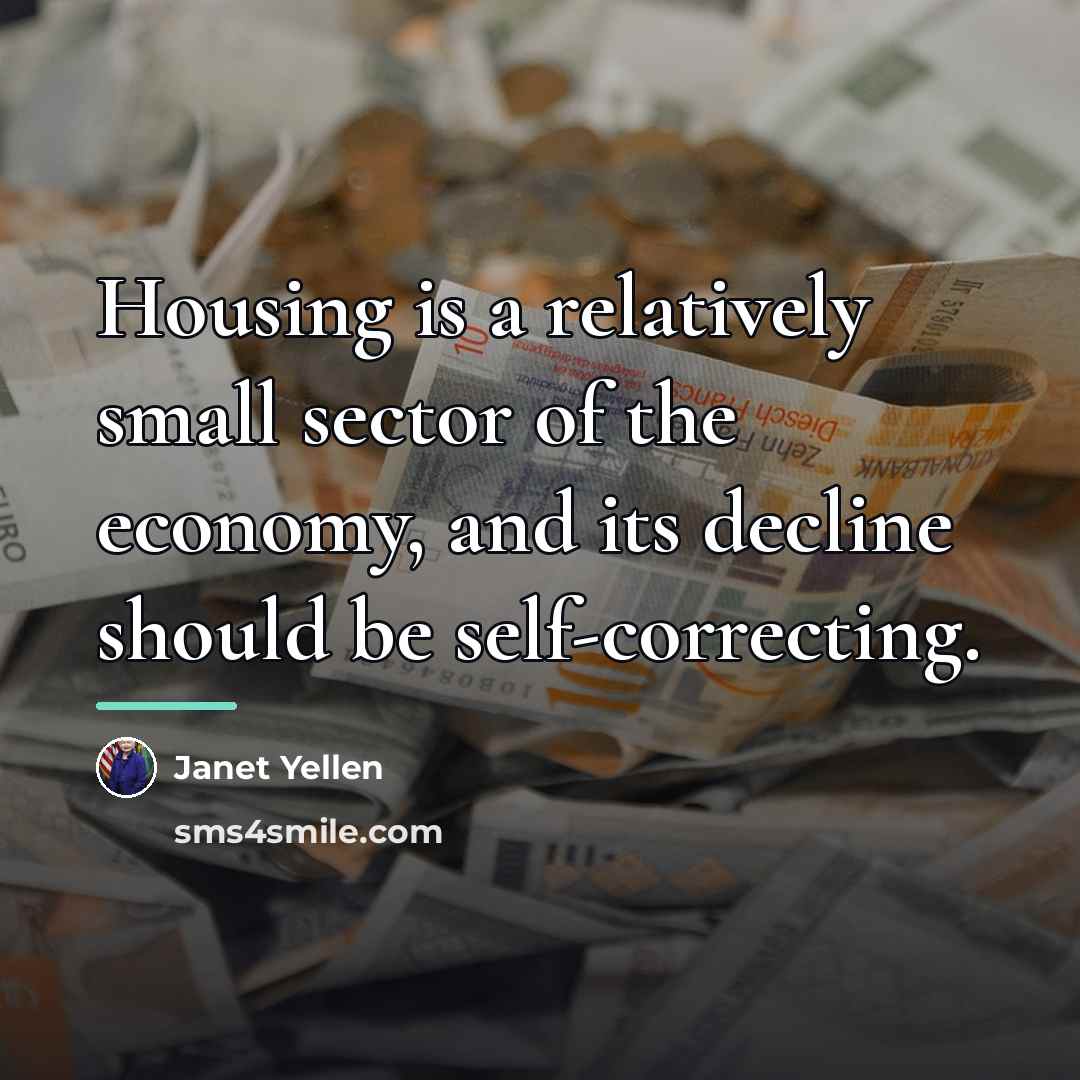 “Housing is a relatively small sector of the economy, and…” quote by Janet Yellen