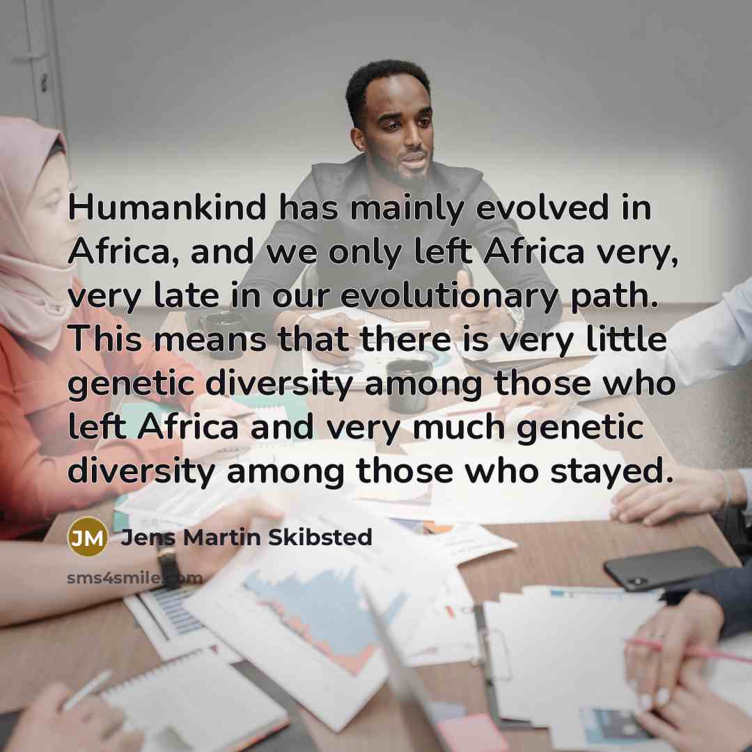 “Humankind has mainly evolved in Africa, and we only left…” quote by Jens Martin Skibsted
