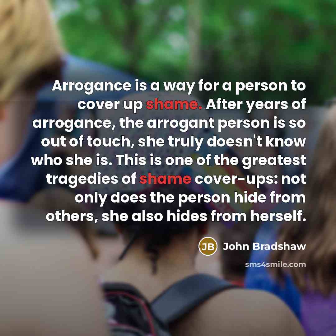 “Arrogance is a way for a person to cover up…” quote by John Bradshaw